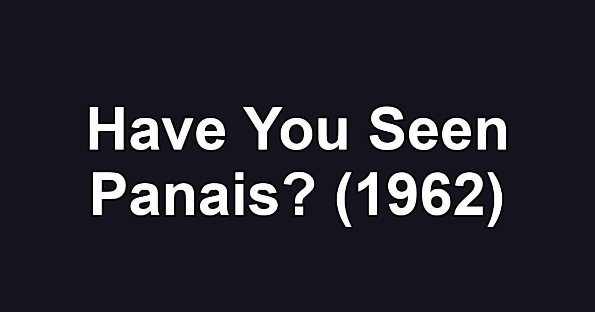 Have You Seen Panais? (1962)