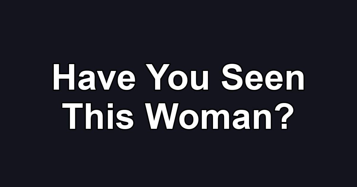 Have You Seen This Woman?