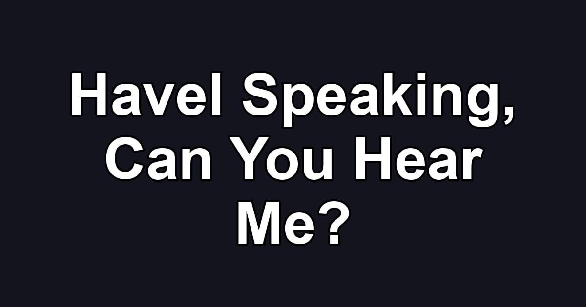 Havel Speaking, Can You Hear Me?