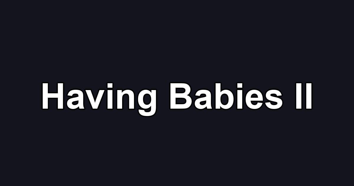 Having Babies II