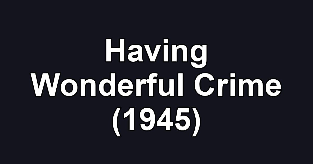 Having Wonderful Crime (1945)