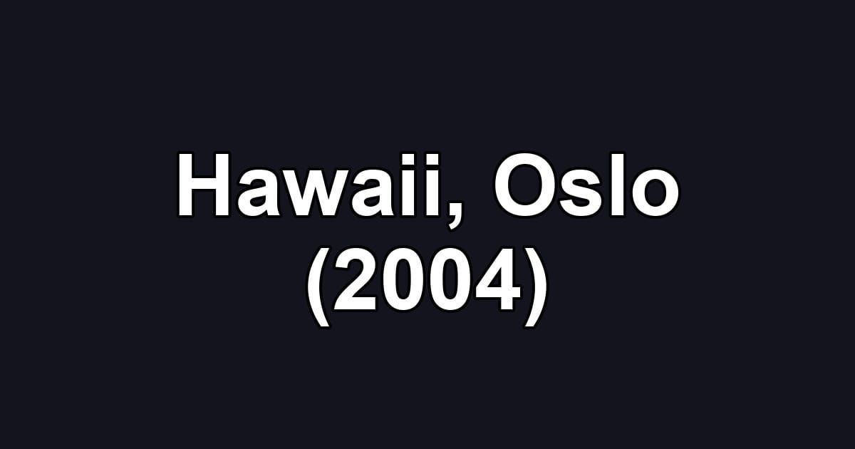 Hawaii, Oslo (2004)