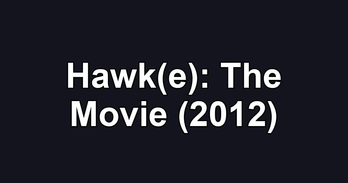 Hawk(e): The Movie (2012)