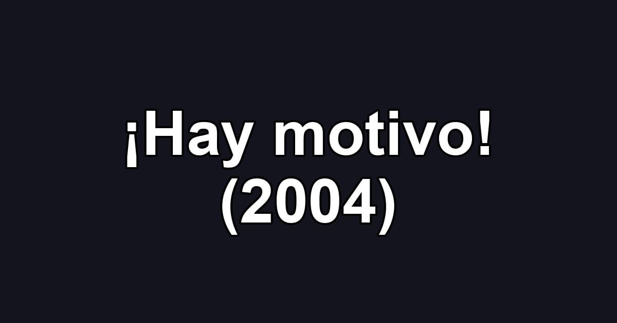 ¡Hay motivo! (2004)