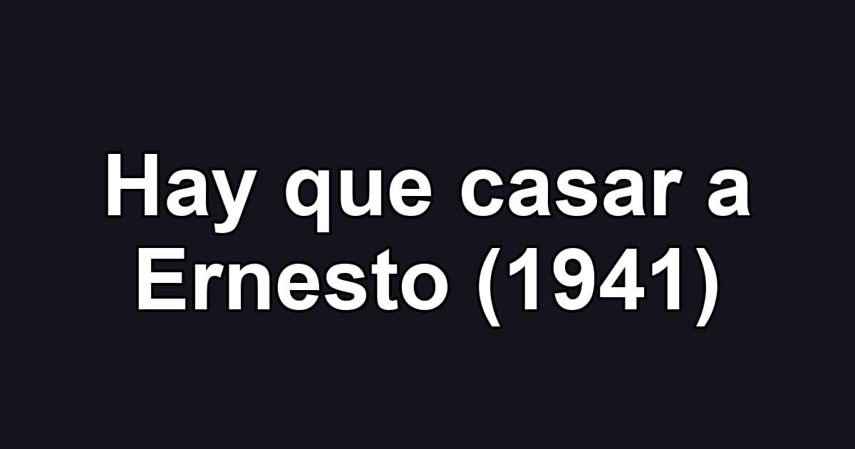 Hay que casar a Ernesto (1941)