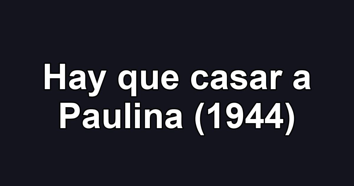 Hay que casar a Paulina (1944)