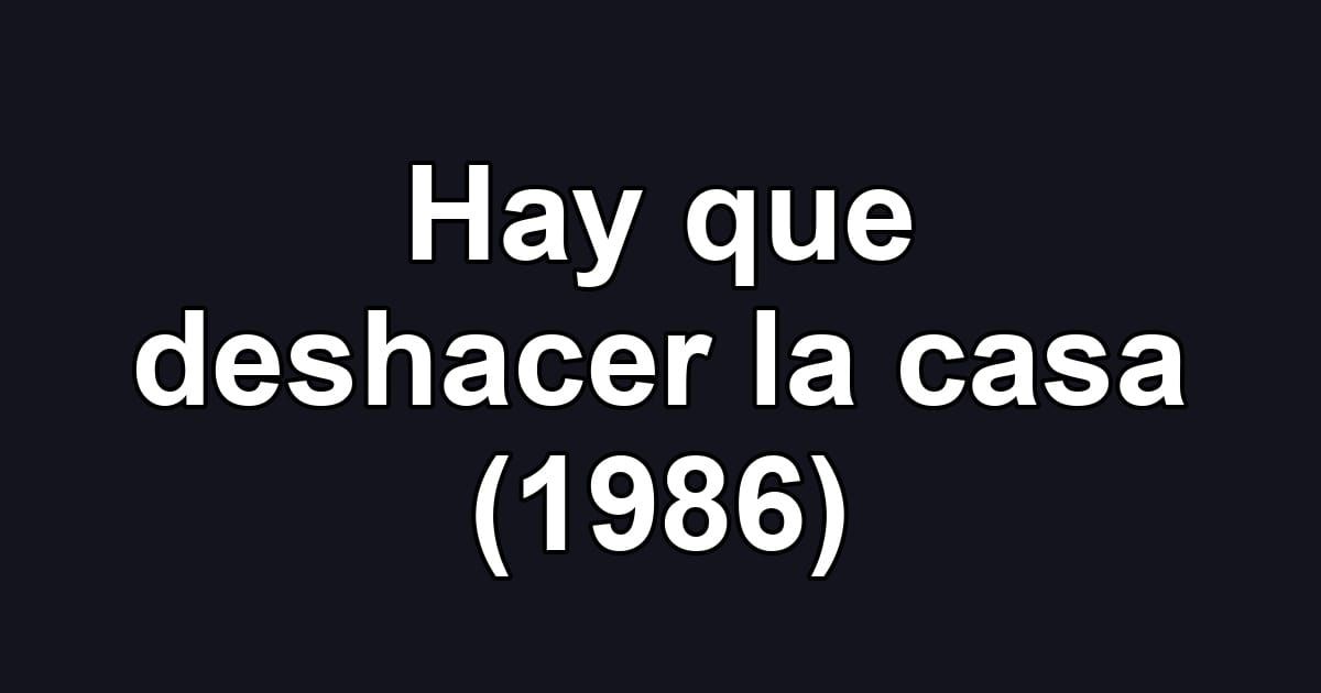 Hay que deshacer la casa (1986)
