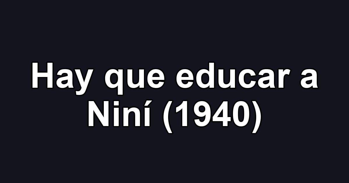 Hay que educar a Niní (1940)