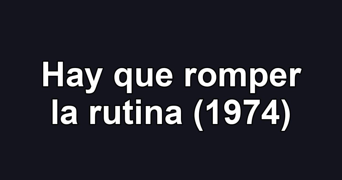 Hay que romper la rutina (1974)