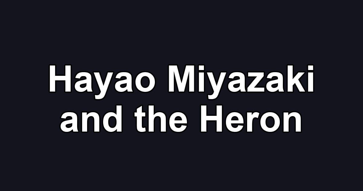 Hayao Miyazaki and the Heron