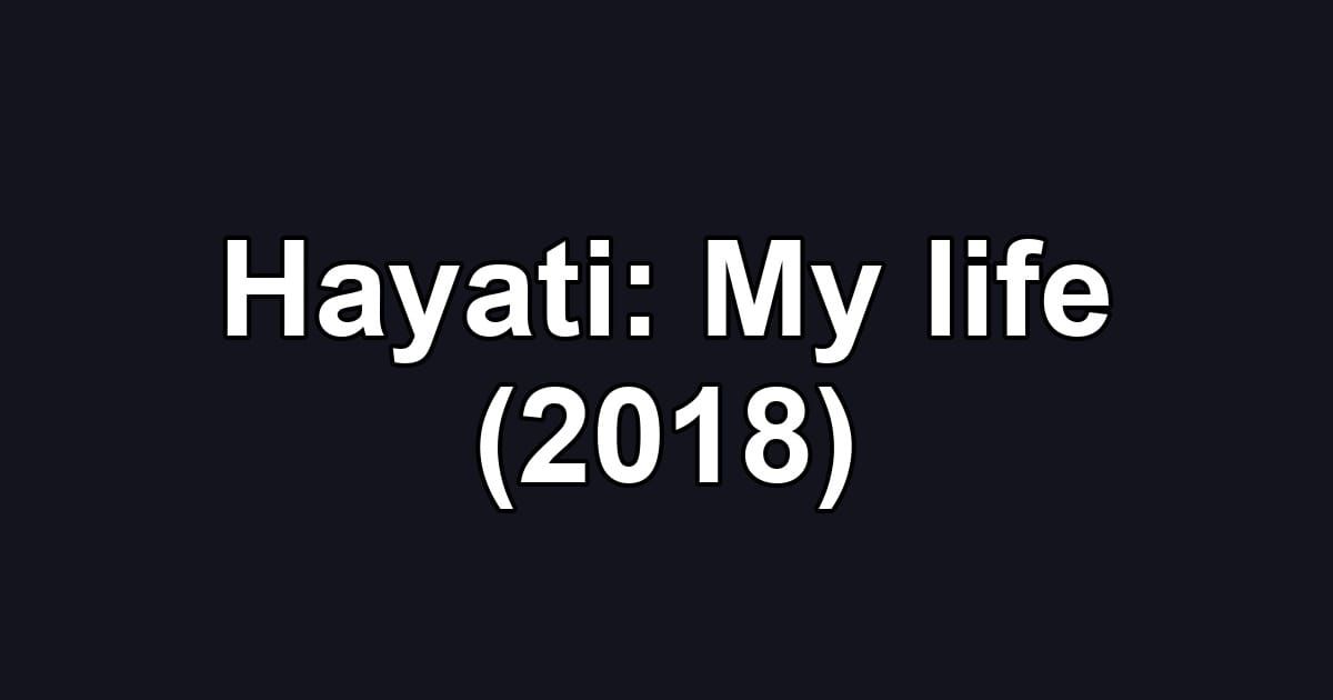 Hayati: My life (2018)