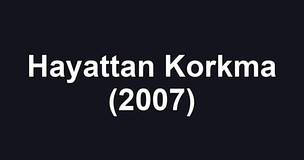 Hayattan Korkma (2007)