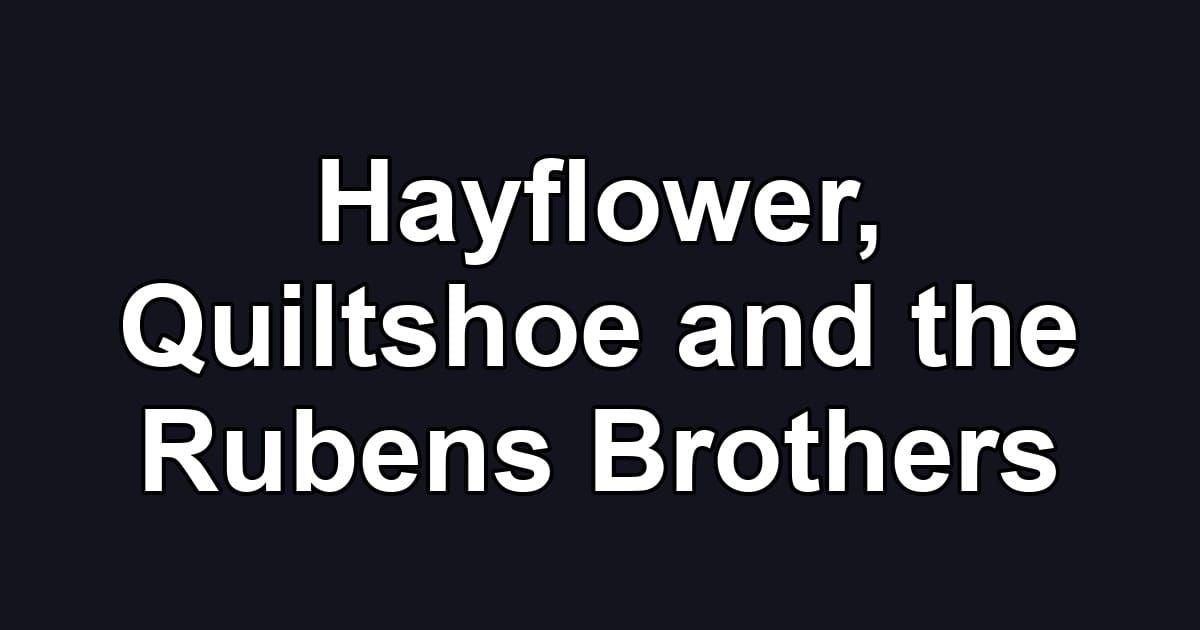 Hayflower, Quiltshoe and the Rubens Brothers