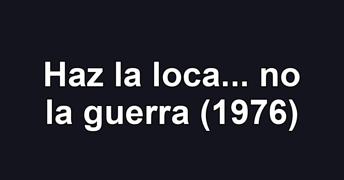 Haz la loca... no la guerra (1976)