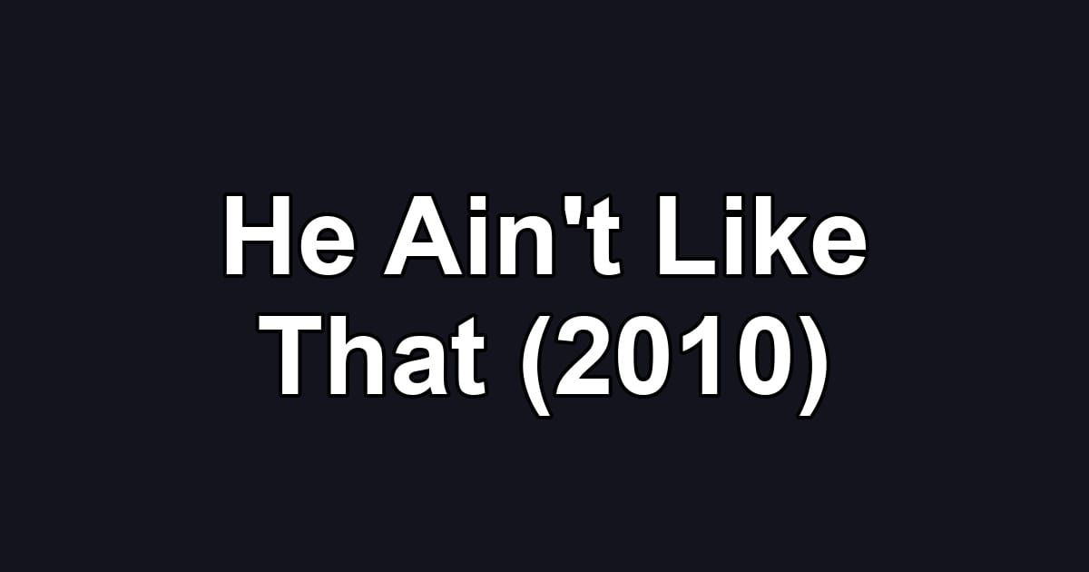 He Ain't Like That (2010)