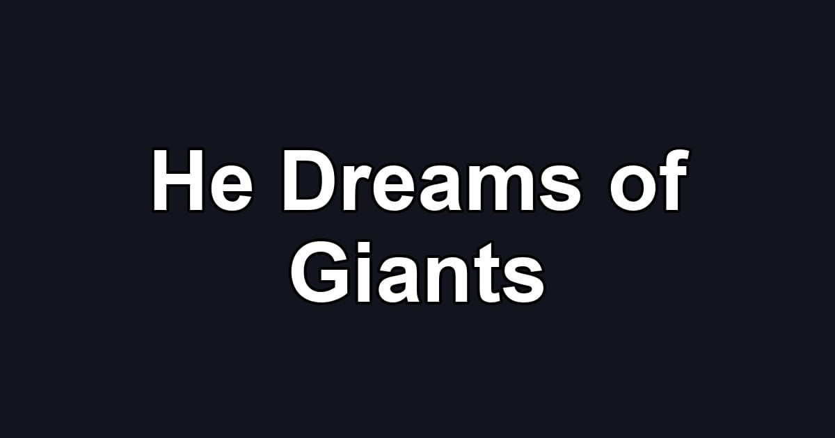 He Dreams of Giants