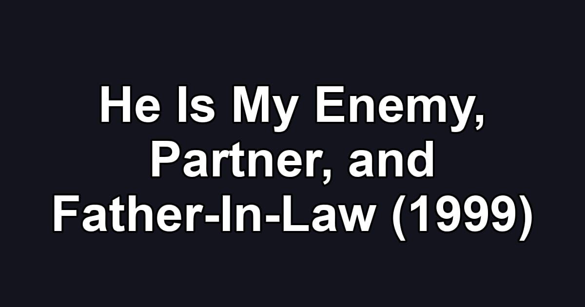 He Is My Enemy, Partner, and Father-In-Law (1999)