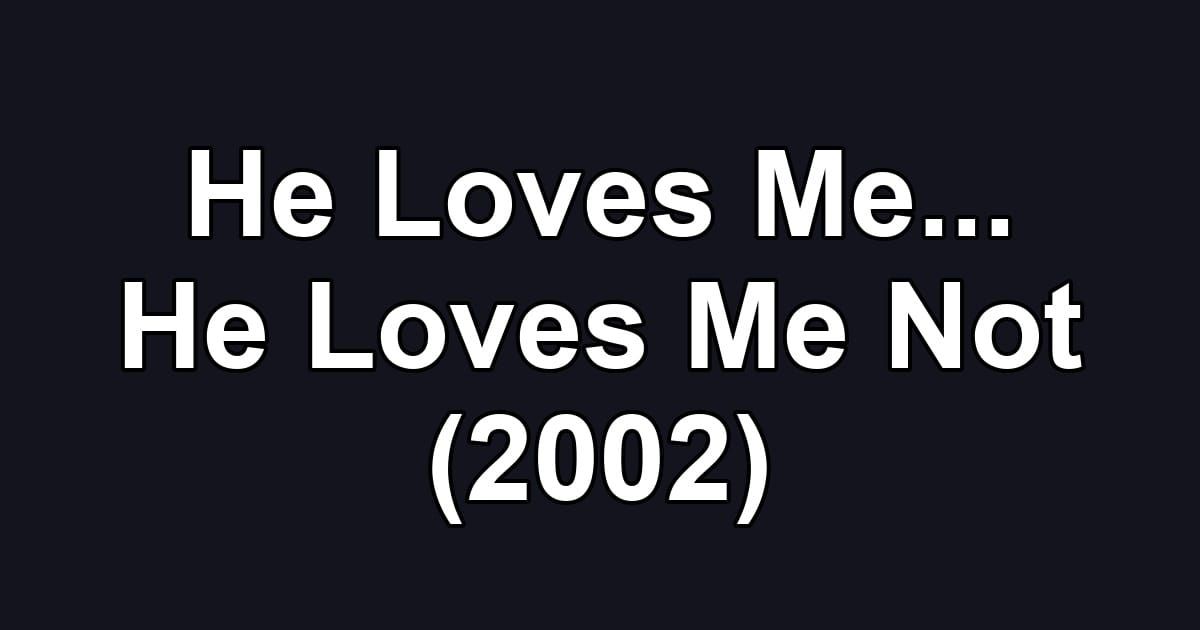 He Loves Me... He Loves Me Not (2002)