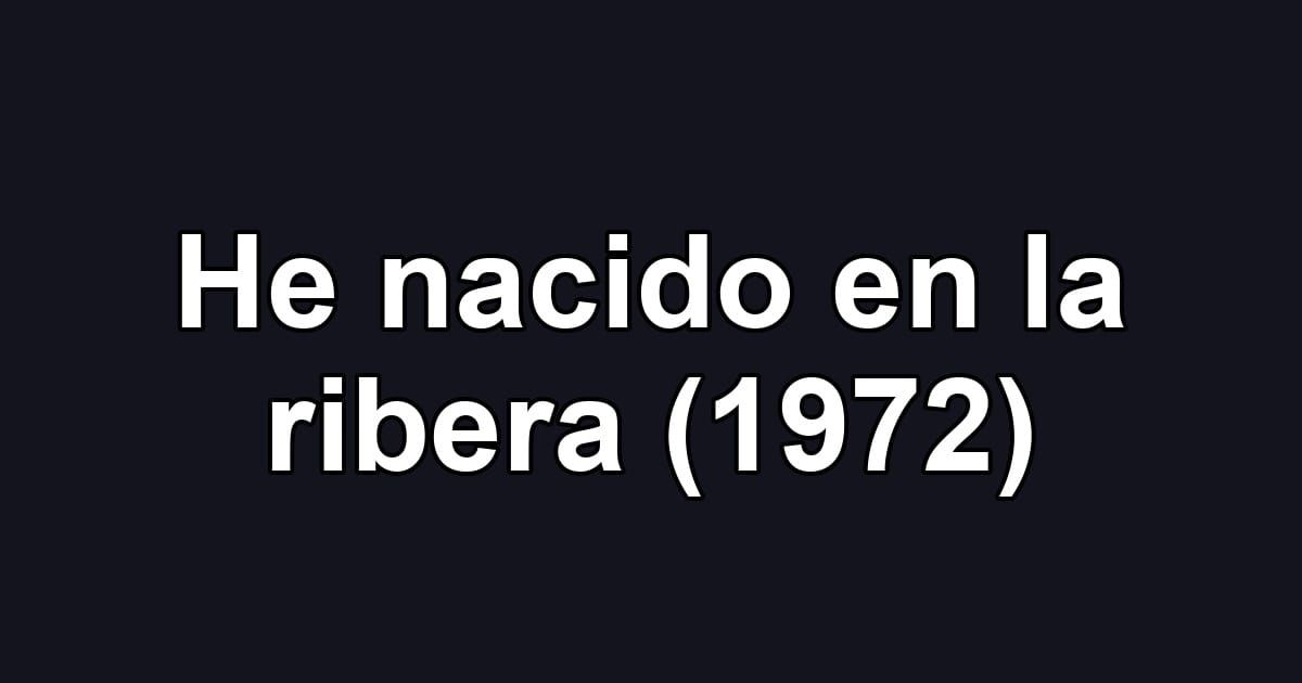 He nacido en la ribera (1972)