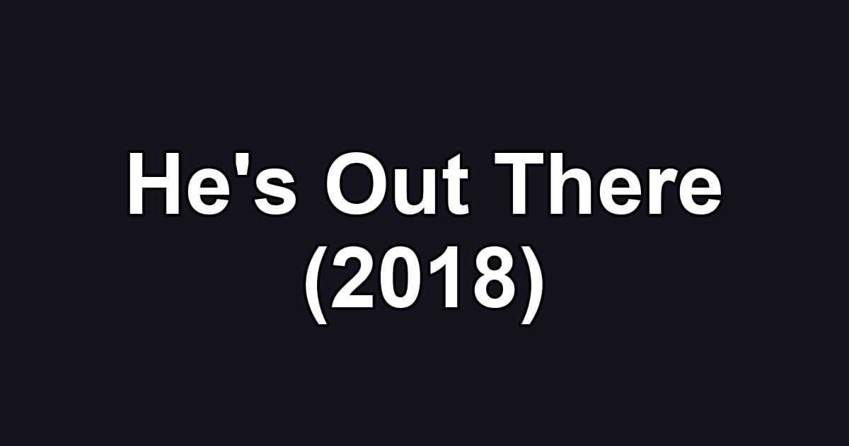 He's Out There (2018)