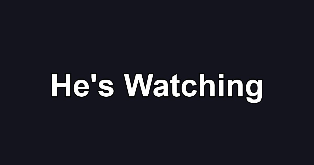 He's Watching