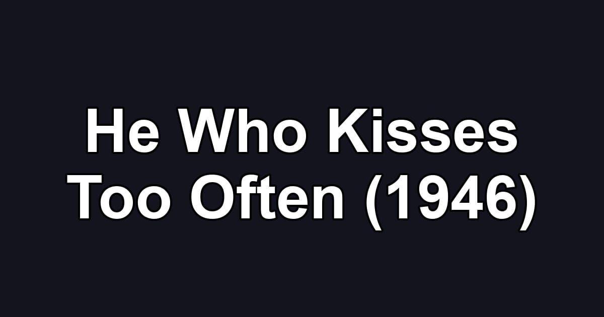 He Who Kisses Too Often (1946)