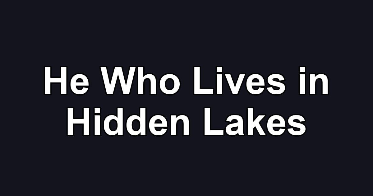He Who Lives in Hidden Lakes