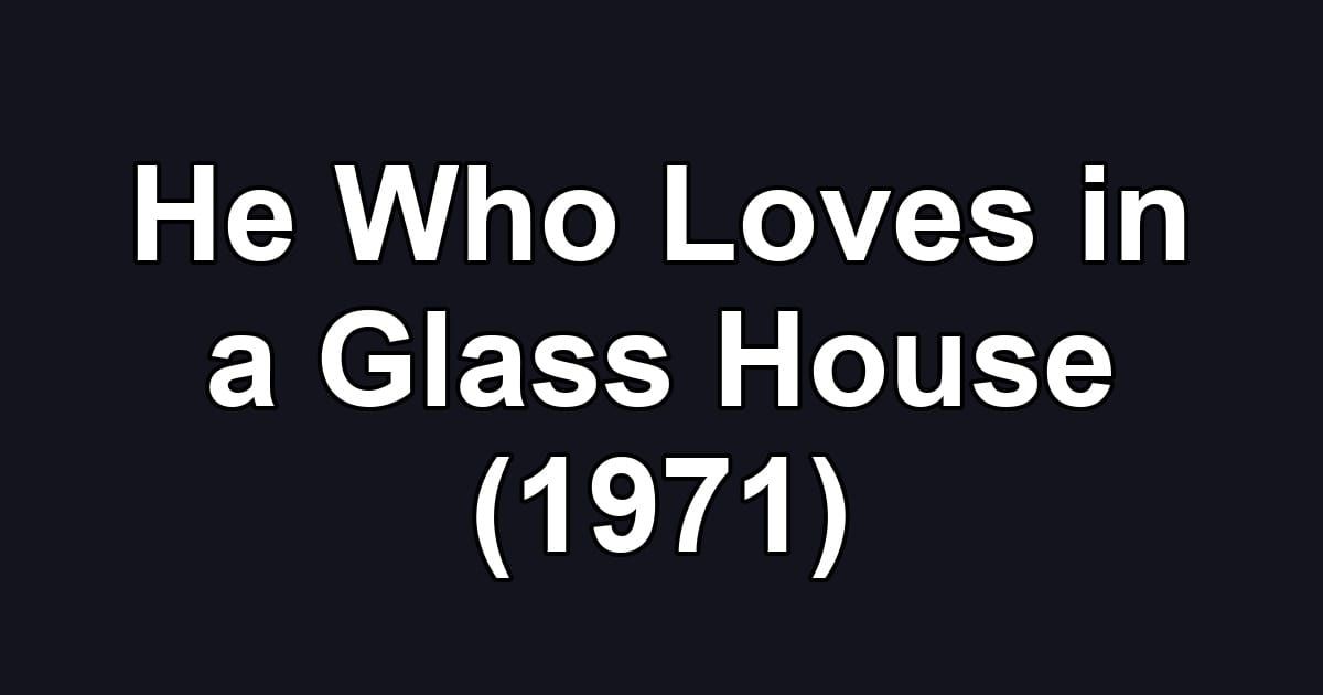 He Who Loves in a Glass House (1971)