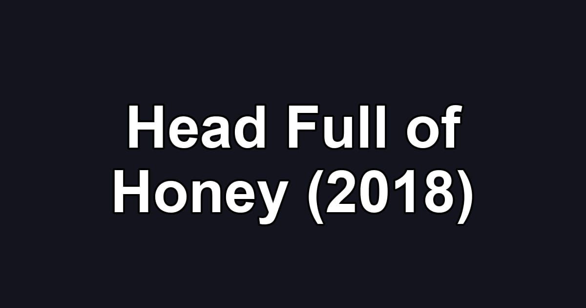 Head Full of Honey (2018)