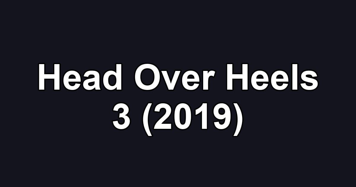 Head Over Heels 3 (2019)