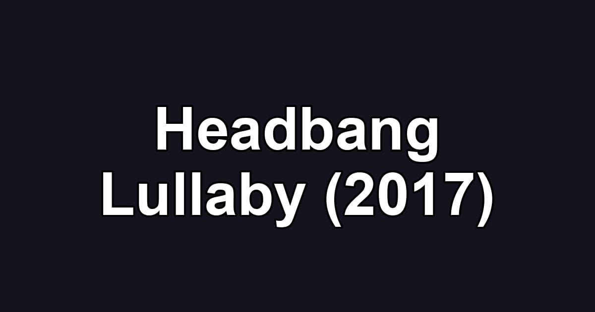 Headbang Lullaby (2017)