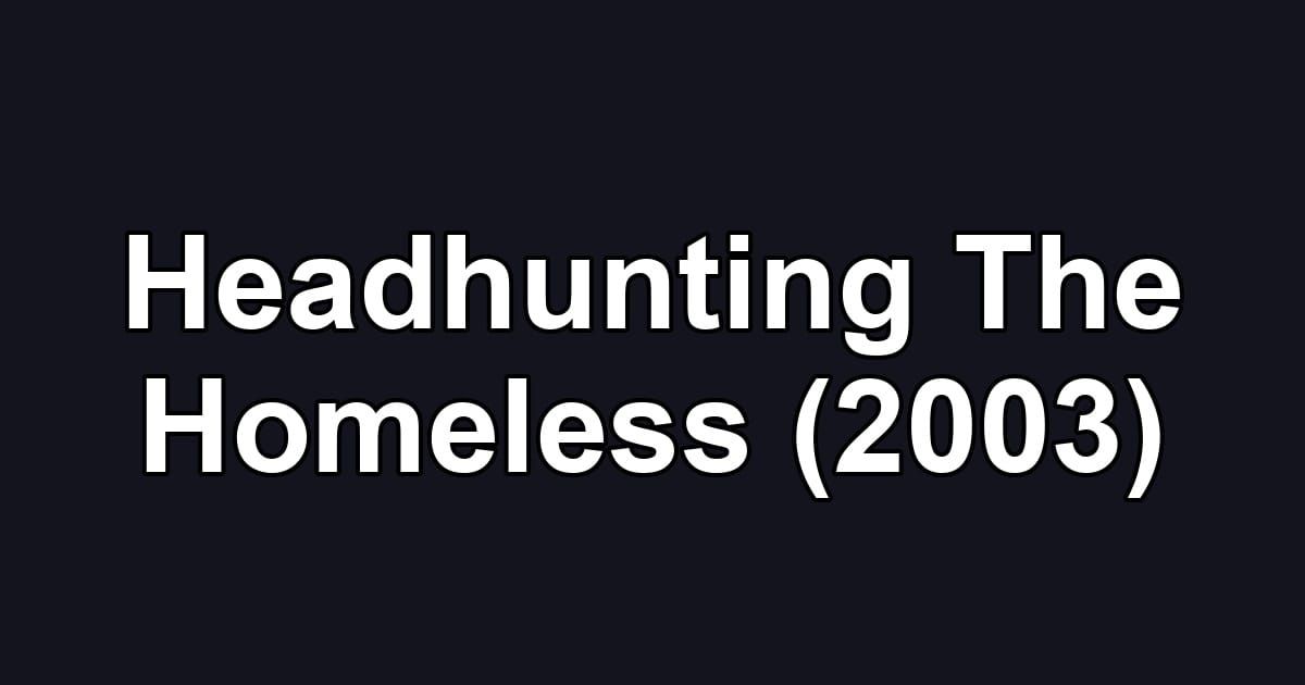 Headhunting The Homeless (2003)