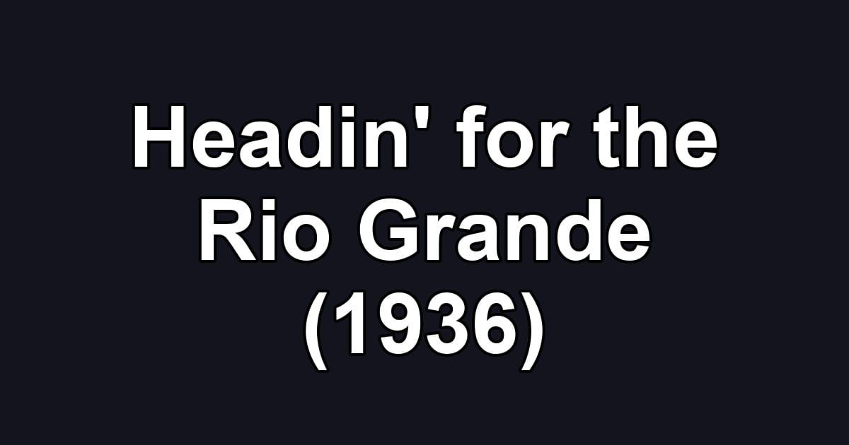 Headin' for the Rio Grande (1936)