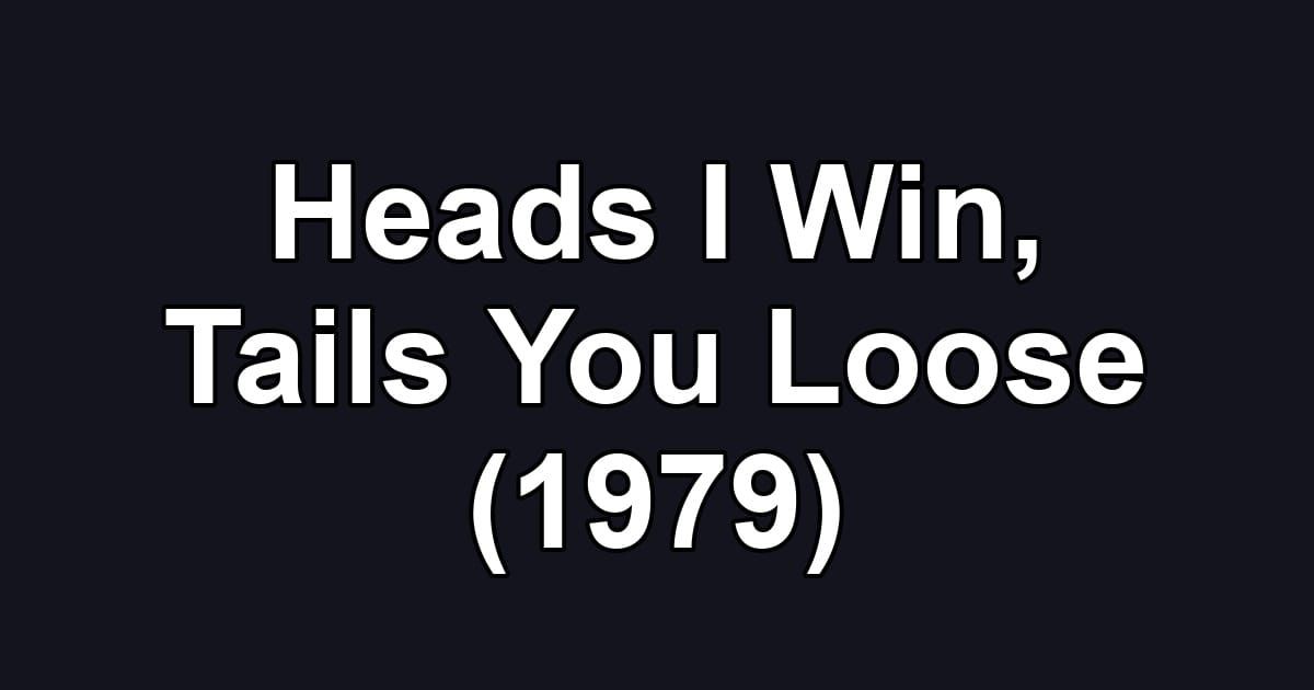 Heads I Win, Tails You Loose (1979)