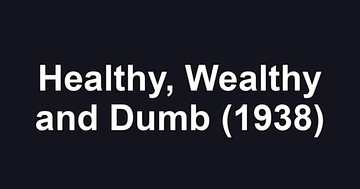Healthy, Wealthy and Dumb (1938)