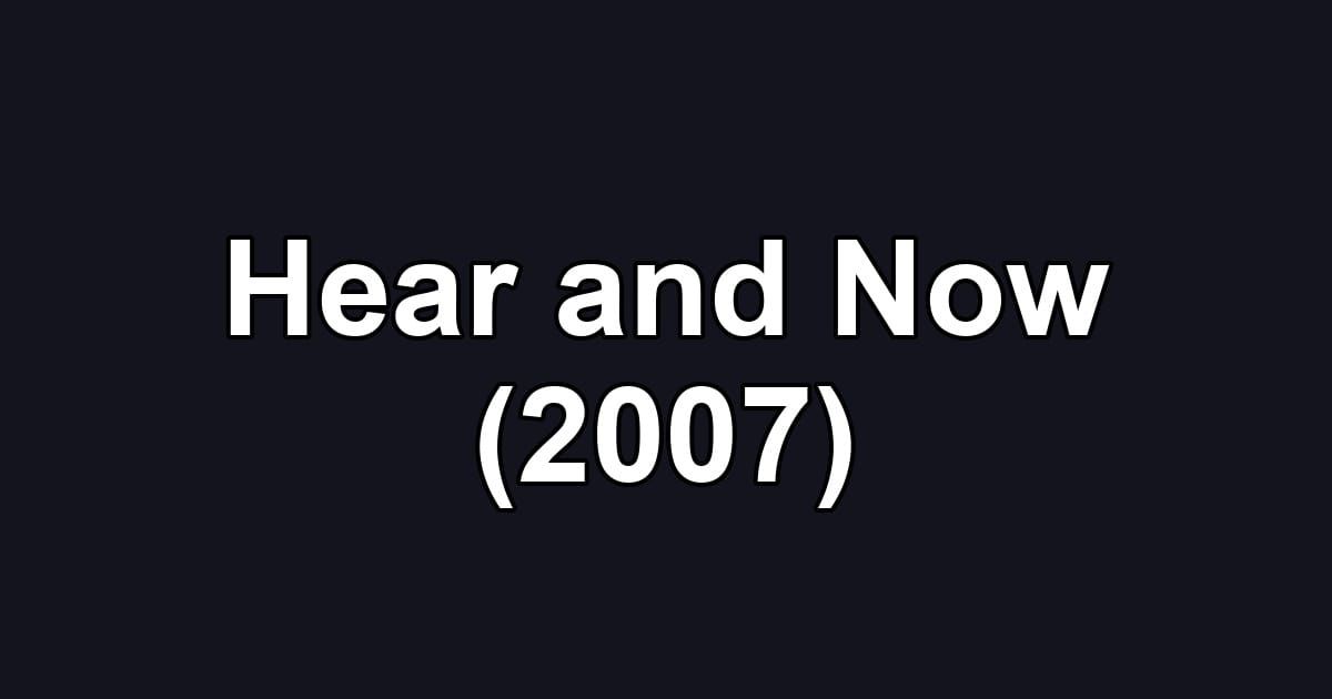 Hear and Now (2007)
