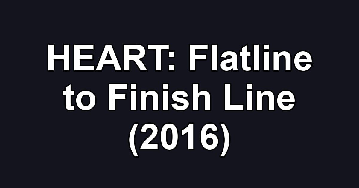 HEART: Flatline to Finish Line (2016)