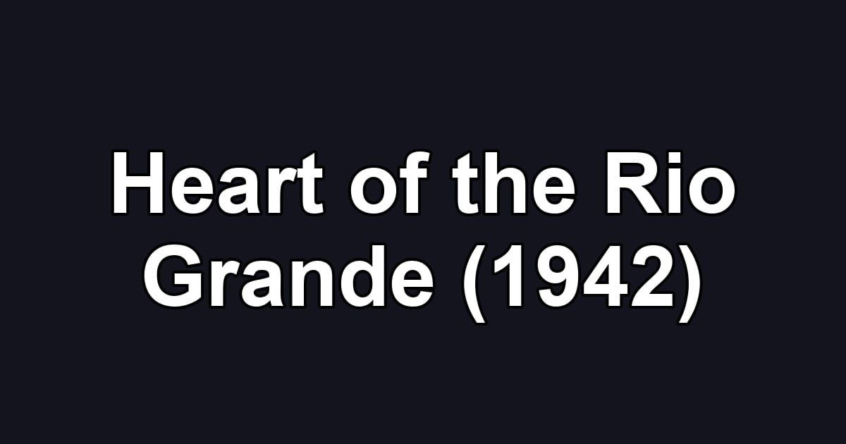 Heart of the Rio Grande (1942)