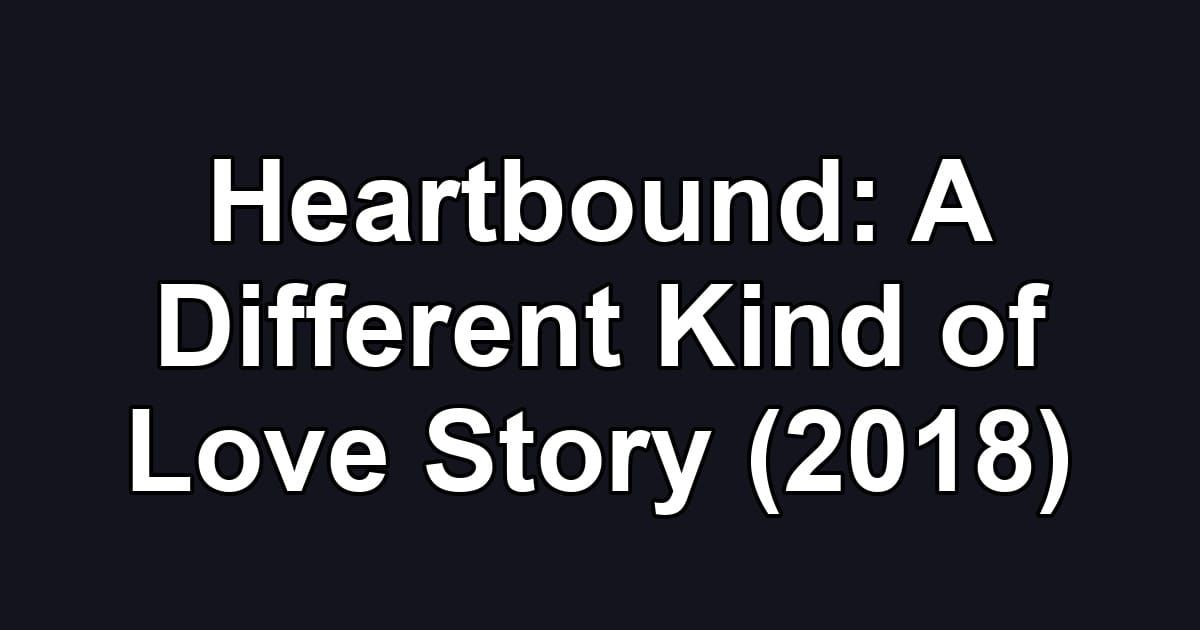 Heartbound: A Different Kind of Love Story (2018)
