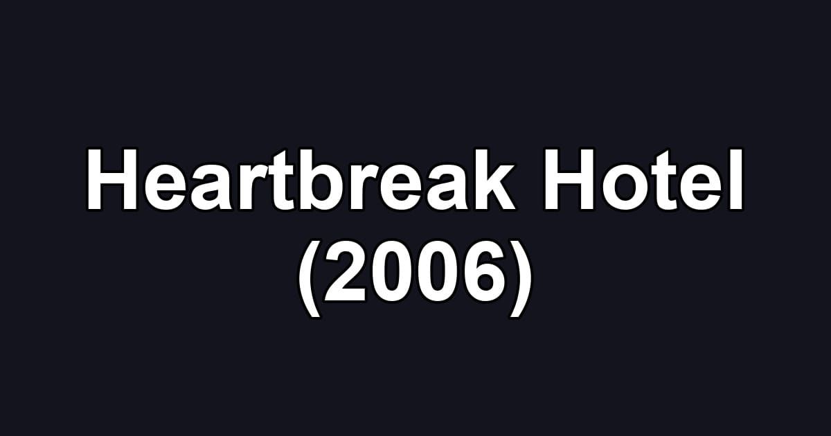 Heartbreak Hotel (2006)
