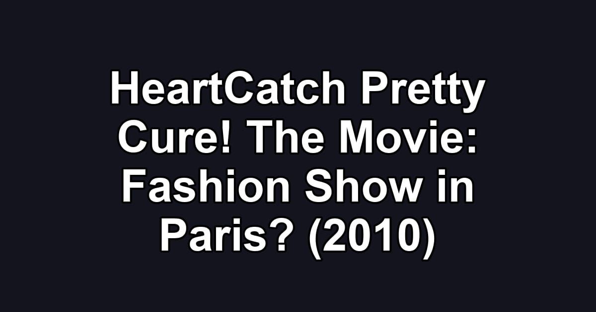 HeartCatch Pretty Cure! The Movie: Fashion Show in Paris? (2010)