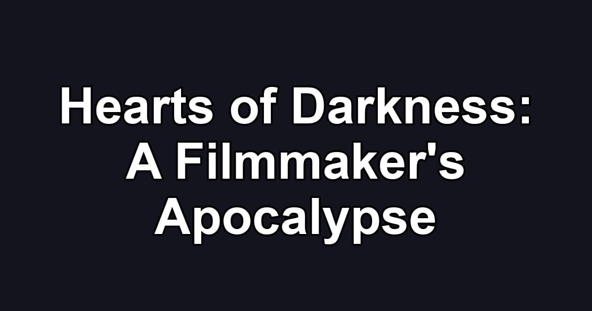Hearts of Darkness: A Filmmaker's Apocalypse