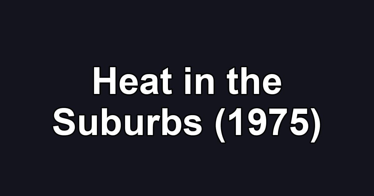 Heat in the Suburbs (1975)