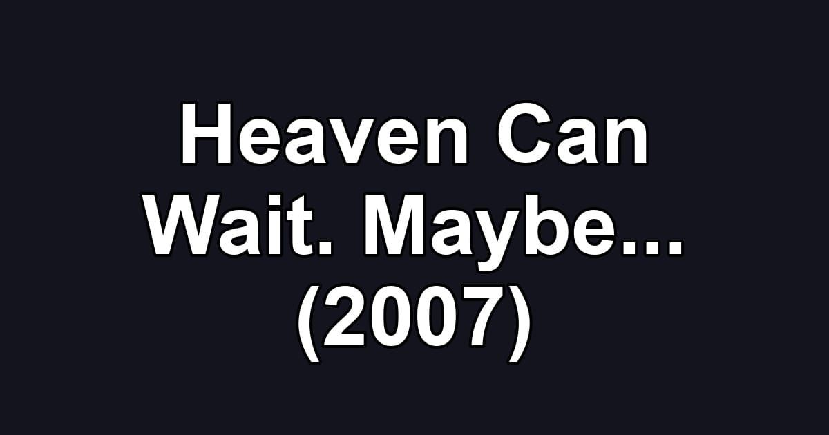 Heaven Can Wait. Maybe... (2007)