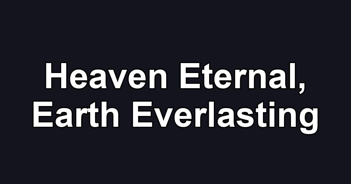 Heaven Eternal, Earth Everlasting