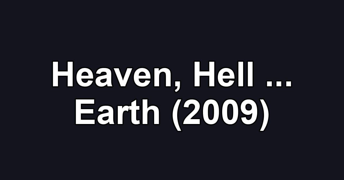 Heaven, Hell ... Earth (2009)