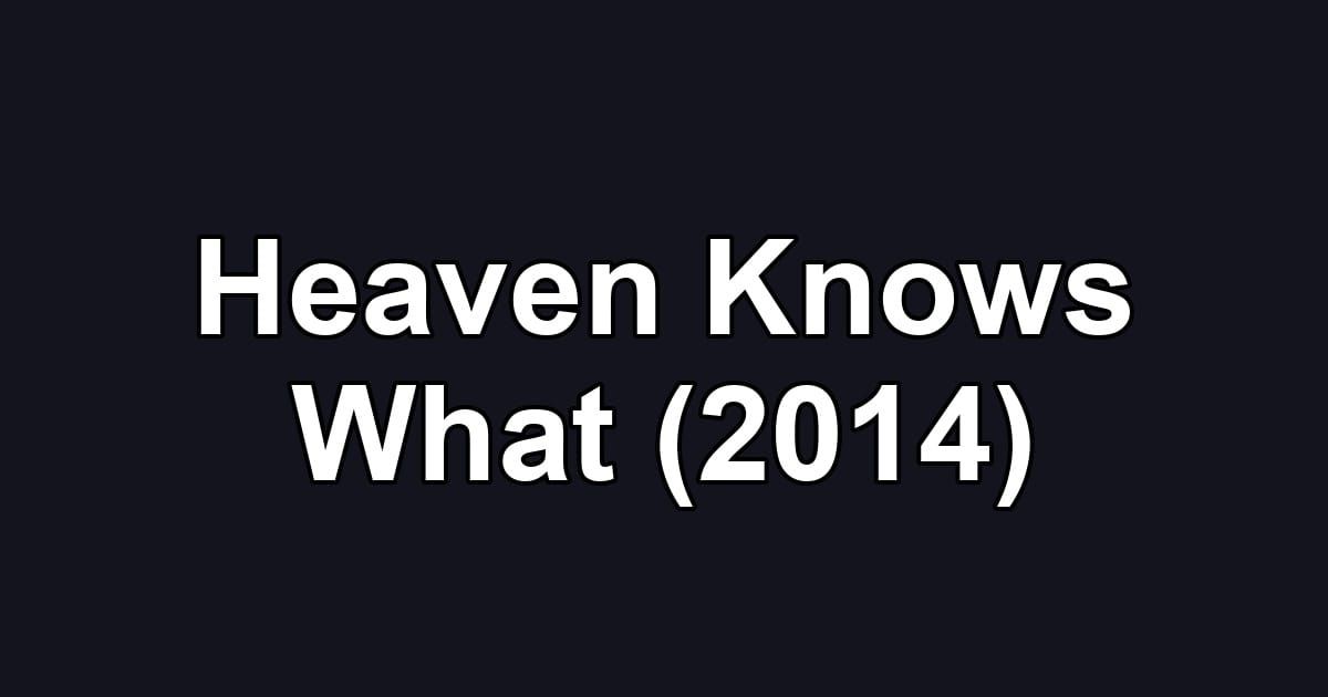 Heaven Knows What (2014)