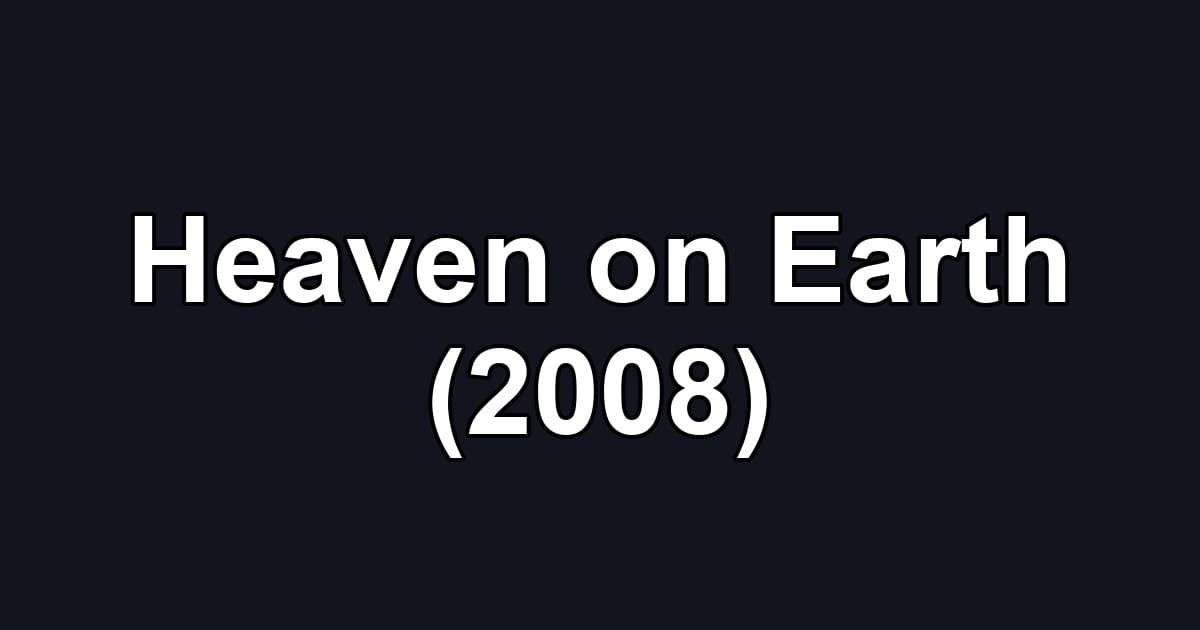 Heaven on Earth (2008)