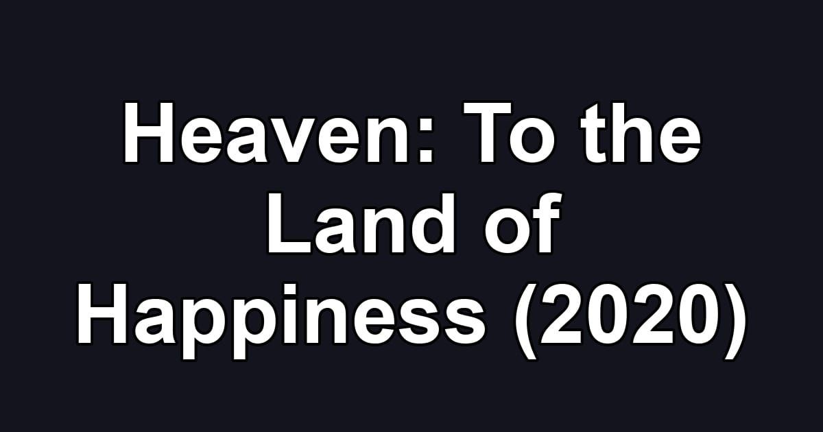 Heaven: To the Land of Happiness (2020)