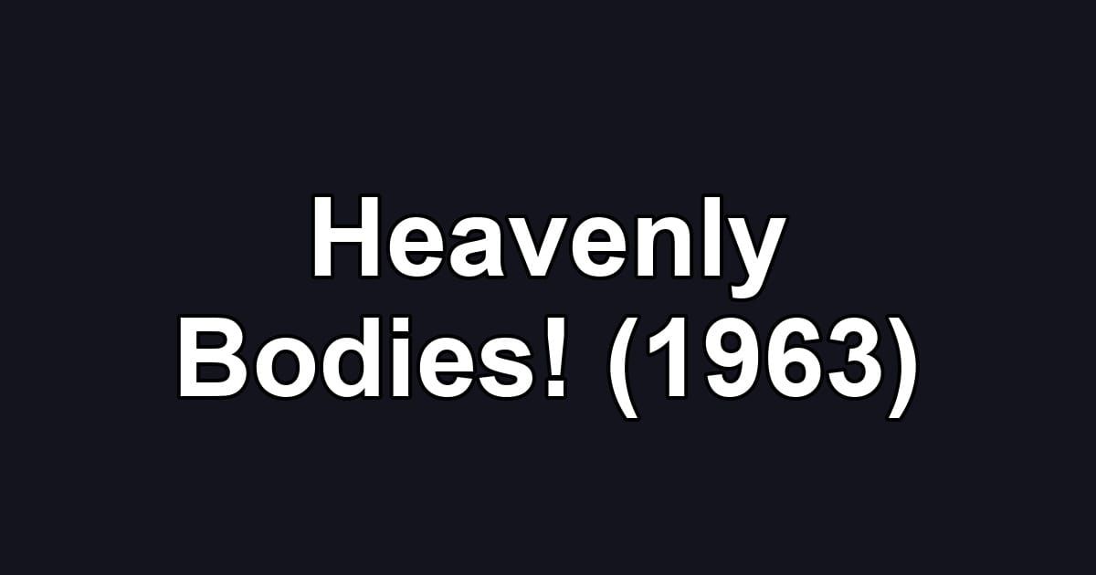 Heavenly Bodies! (1963)